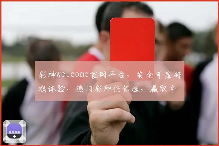 彩神welcome官网平台，安全可靠游戏体验，热门彩种任你选，赢取丰厚大奖，立即加入