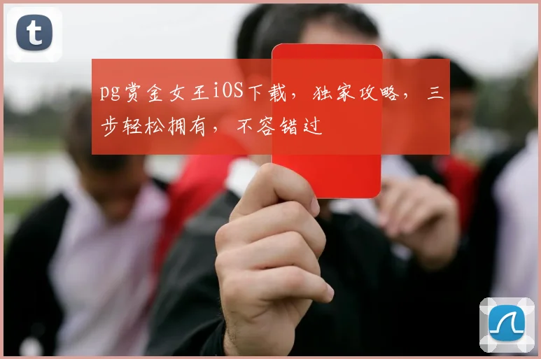 pg赏金女王iOS下载，独家攻略，三步轻松拥有，不容错过